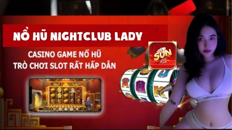 Nổ Hũ Nightclub Lady Sunwin: Sân Chơi Quyến Rũ Với Jackpot Khủng