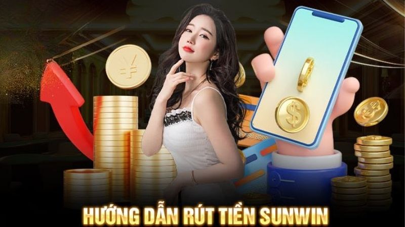 Hướng Dẫn Rút Tiền Sunwin Nhanh Gọn Và An Toàn Cho Tân Thủ